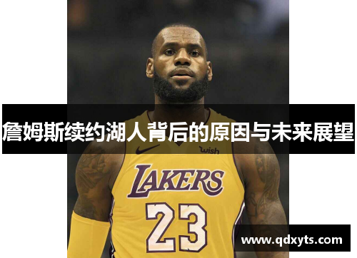 詹姆斯续约湖人背后的原因与未来展望