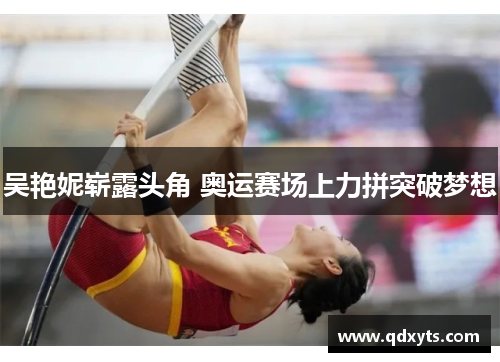 吴艳妮崭露头角 奥运赛场上力拼突破梦想