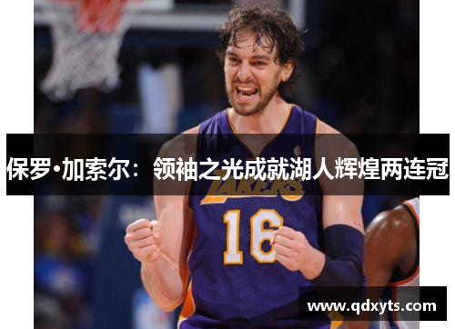 保罗·加索尔：领袖之光成就湖人辉煌两连冠