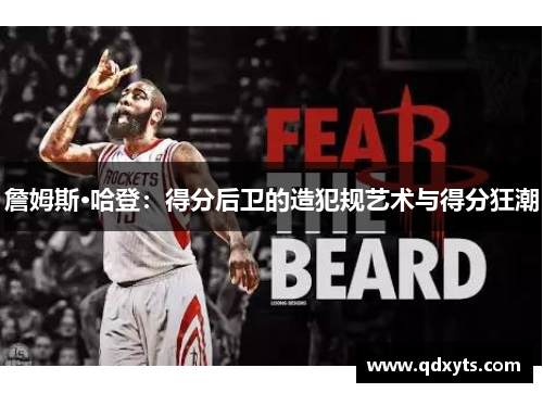 詹姆斯·哈登：得分后卫的造犯规艺术与得分狂潮