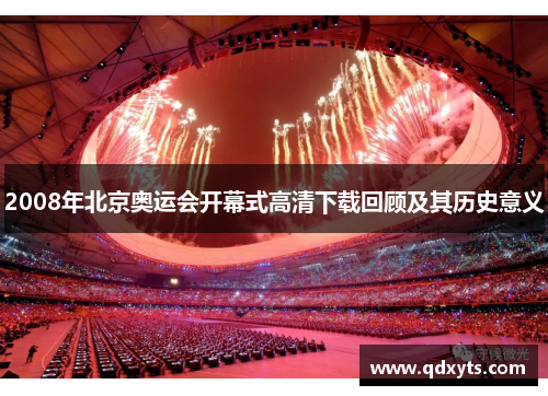2008年北京奥运会开幕式高清下载回顾及其历史意义